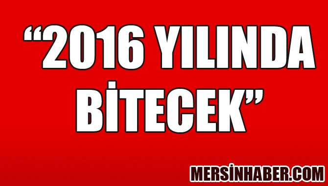 2016 YILINDA BİTECEK
