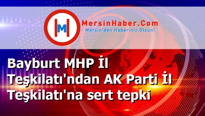 Bayburt MHP İl Teşkilatı'ndan AK Parti İl Teşkilatı'na sert tepki