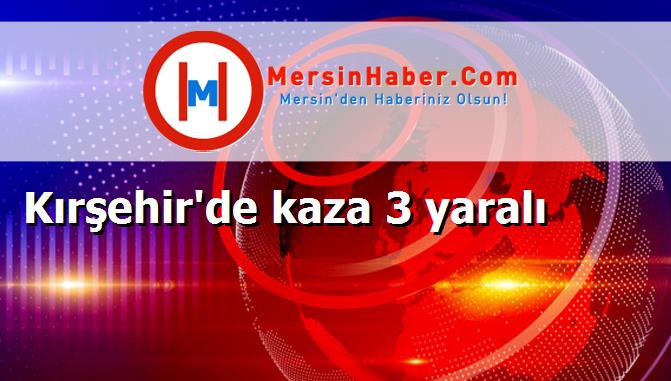 Kırşehir'de kaza 3 yaralı