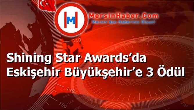 Shining Star Awards’da Eskişehir Büyükşehir’e 3 Ödül