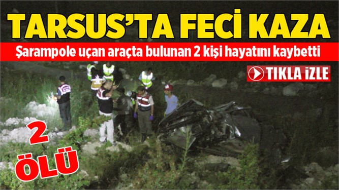 Tarsus'ta araç şarampole uçtu 2 kişi hayatını kaybetti