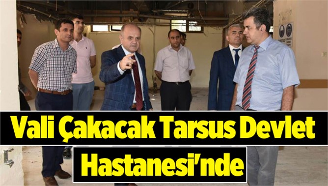 Vali Çakacak, Tarsus Devlet Hastanesi'nde incelemelerde bulundu