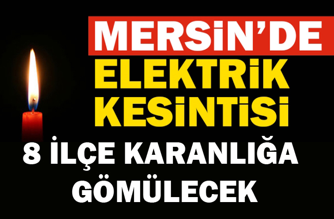 Mersin'in 8 ilçesinde Elektrik kesintisi