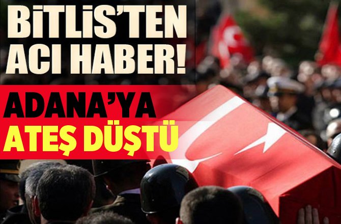 Bitlis'in Ateşi Adana'ya Düştü