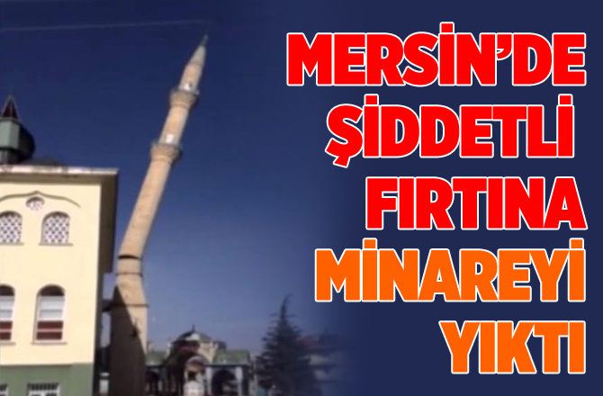 Mersin'de Şiddetli Fırtına Minareyi Yıktı