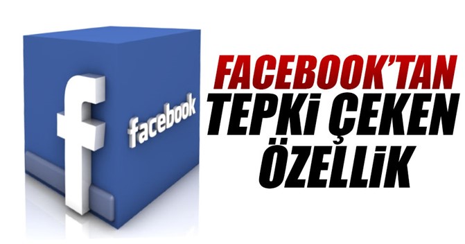 Facebook'tan tepki çeken özellik!	