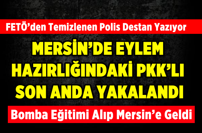 Mersin'de Eylem Hazırlığında Olan PKK'lı Yakalandı