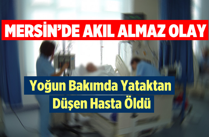 Mersin'de Şok İddia: 'Hastanede yataktan düştü, öldü' 
