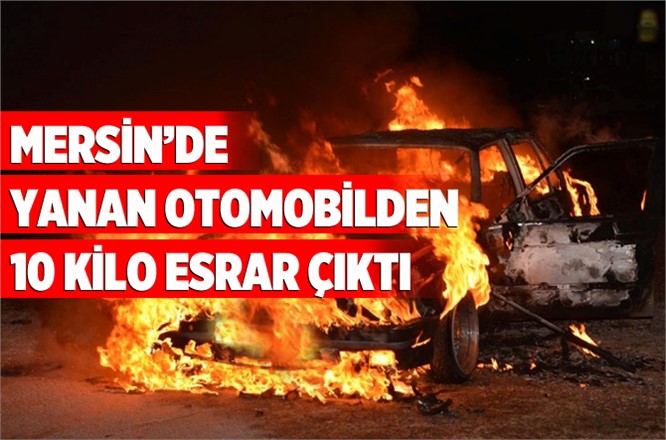 Mersin'de Yanan Otomobilden Esrar Çıktı