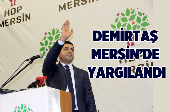 Demirtaş'ın Mersin'deki Yargılanması Sürüyor