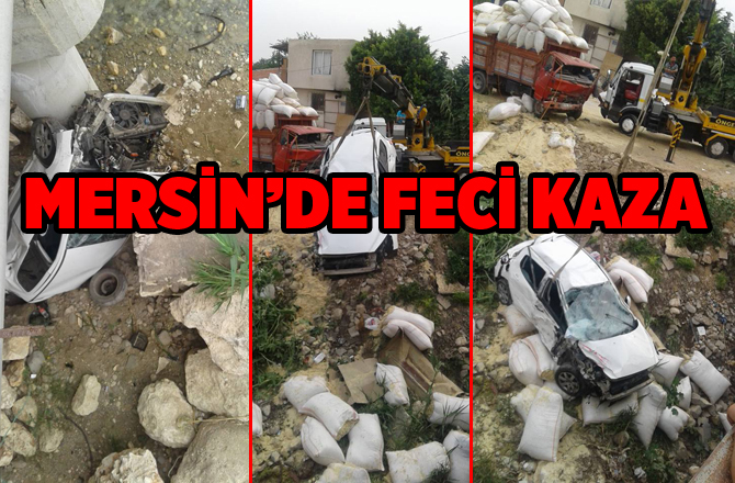 Mersin'de Feci Kaza, Otomobil Dereye Uçtu. Kamyon Devrildi