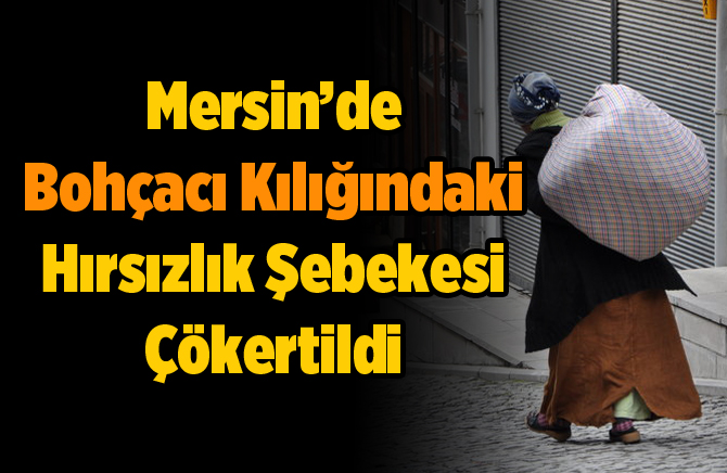 Mersin'de Bohçacı Kılığındaki Hırsızlık Şebekesi Çökertildi