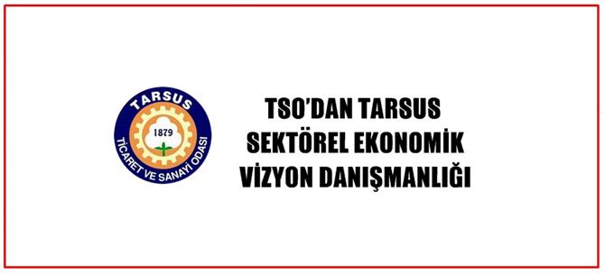 TSO’dan Tarsus Sektörel Ekonomik Vizyon Danışmanlığı
