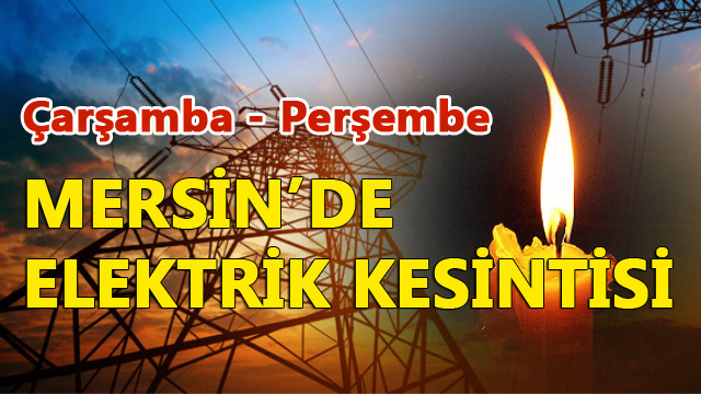 Çarşamba ve Perşembe Günü Mersin'de Elektrik Kesintisi Yapılacak Yerler