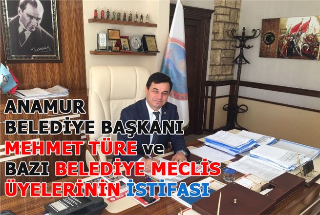 Anamur Belediye Başkanı Mehmet Türe ve Bazı Meclis Üyelerinin İstifası