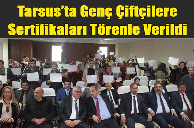 Tarsus’ta 66 Genç Çiftçiye Sertifikaları Törenle Verildi