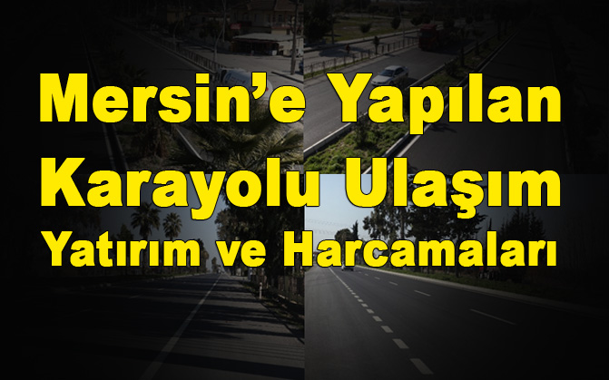 Mersin'e Yapılan Ulaşım Yatırımları ve Harcamaları