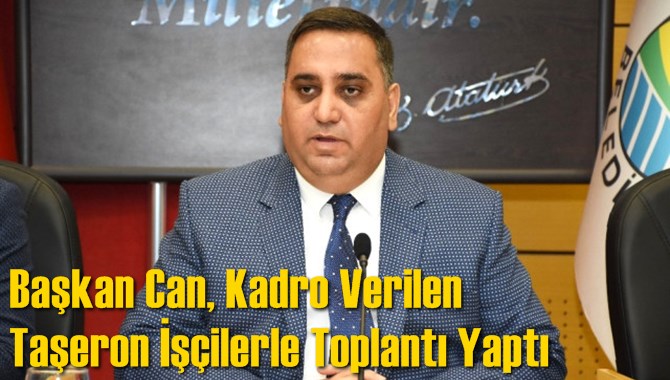 Başkan Can, Kadro Verilen İşçilerle Toplantı Yaptı