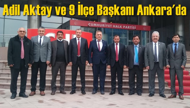 İl Başkan Adayı Adil Aktay ve 9 İlçe Başkanı Ankara'da