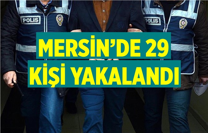 Mersin'de 29 Kişi Yakalandı