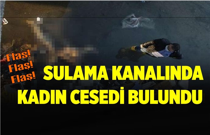 Sulama Kanalında Kadın Cesedi Bulundu