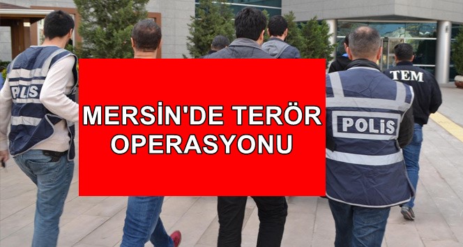 Mersin'de PKK/KCK Terör Örgütüne Yönelik Operasyon