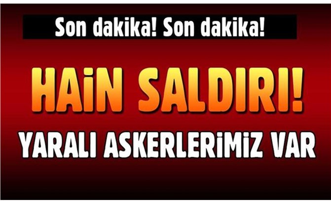 Son Dakika...Askerlerimize Hain Saldırı