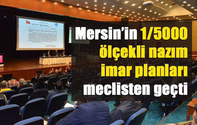 Mersin'in 1/5000 Ölçekli Nazım İmar Planları Meclisten Geçti