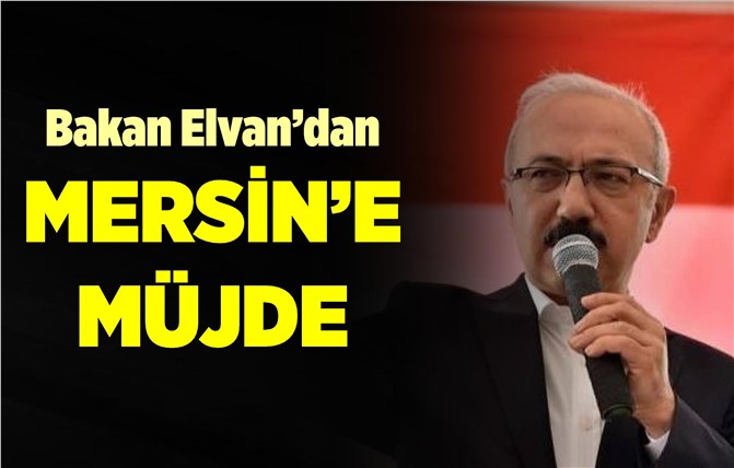 Lütfi Elvan'dan Mersin'e Müjde