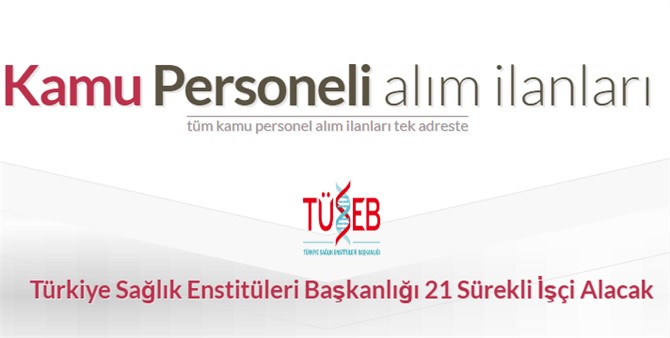 Personel Alımı, Türkiye Sağlık Enstitüleri Başkanlığı 21 Daimi İşçi Alıyor