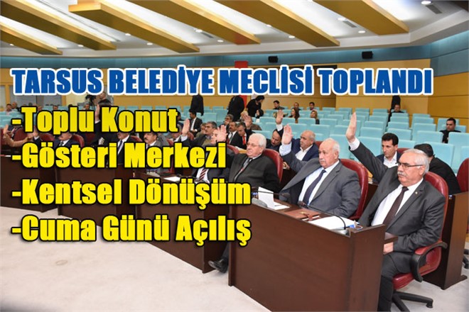 Tarsus Belediye Meclisi Mart 2018 Ayı Toplantısında Öne Çıkanlar