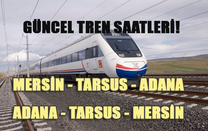 Adana - Mersin Tren Saatleri! 28 Haziran 2021 Tarihi İtibari İle Mersin - Tarsus - Adana Seferleri Güncel Tren Saatleri!
