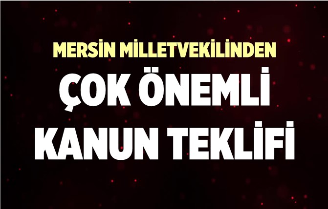 Mersin Milletvekilinden Önemli Kanun Teklifi