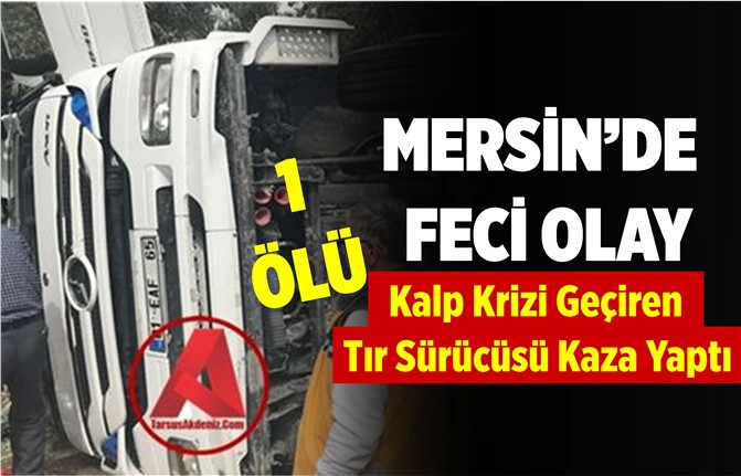 Mersin'de Kalp Krizi Geçiren Tır Sürücüsü Öldü