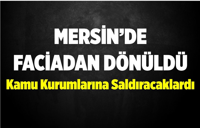 Mersin'de Bombalı Saldırı Planlayan Teröristler Yakalandı