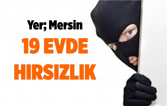 Mersin'de 19 Evde Soygun