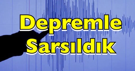 Depremle Sarsıldık