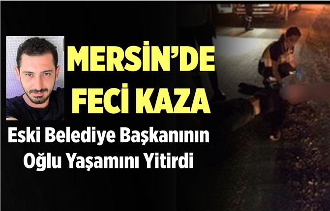 Mersin'deki Trafik Kazasında Eski Başkanın Oğlu Hayatını Kaybetti