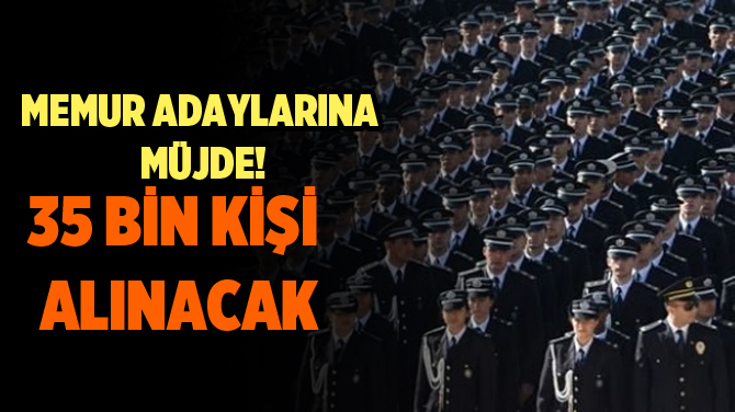 Memur Olmak İsteyenlere Müjde! 35 Bin Kişi Alınacak