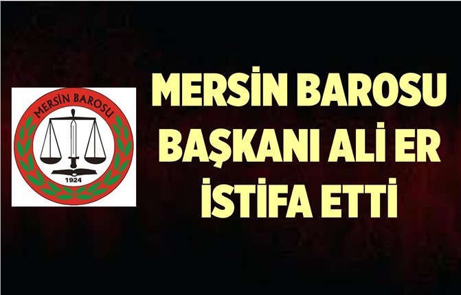 Mersin Barosu Başkanı Ali Er İstifa Etti