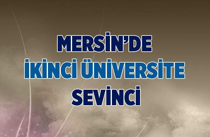 Mersin'e İkinci Bir Üniversite Kurulacak