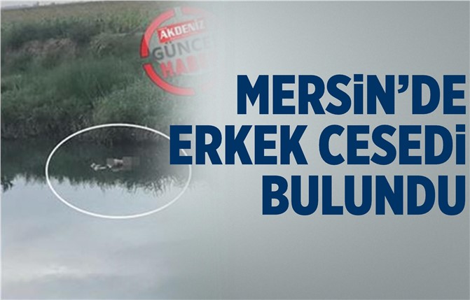 Mersin'de Su Kanalında Erkek Cesedi Bulundu