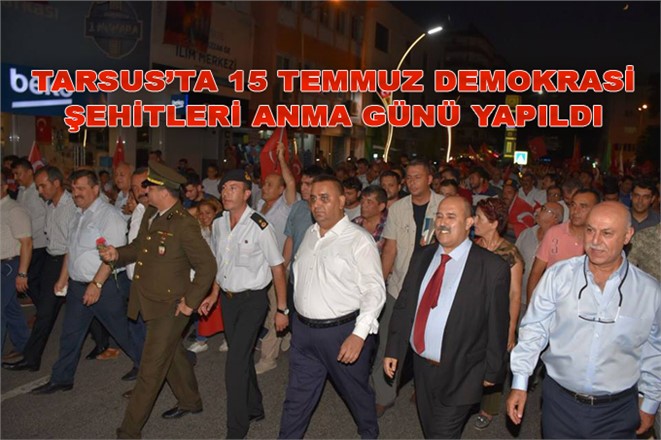 Tarsus’ta 15 Temmuz Demokrasi Şehitleri Anma Günü  Yapıldı