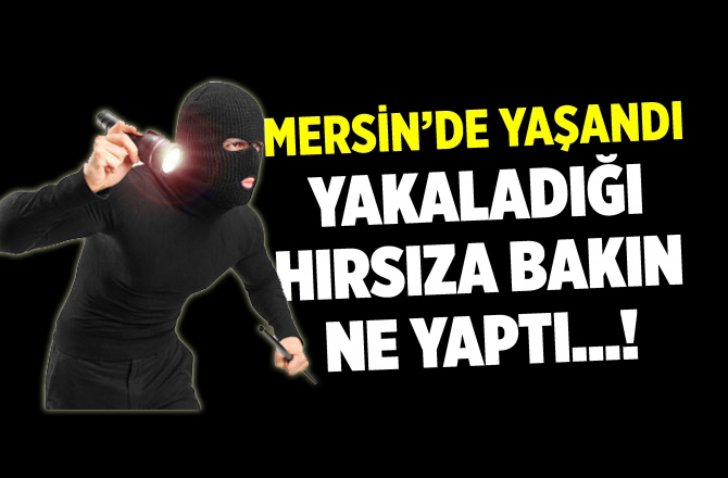 Mersin’de Bir Vatandaş, Yakaladığı Hırsızlık Zanlısına Bakın Ne Yaptı!