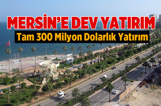 Mersin'e 300 Milyon Dolarlık Yatırım