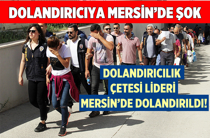 Dolandırıcılık Çetesi Liderine Mersin'de Şok