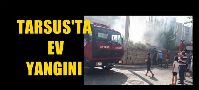 Mersin Tarsus Şehitishak Mahallesindeki Bir Evde Yangın Çıktı