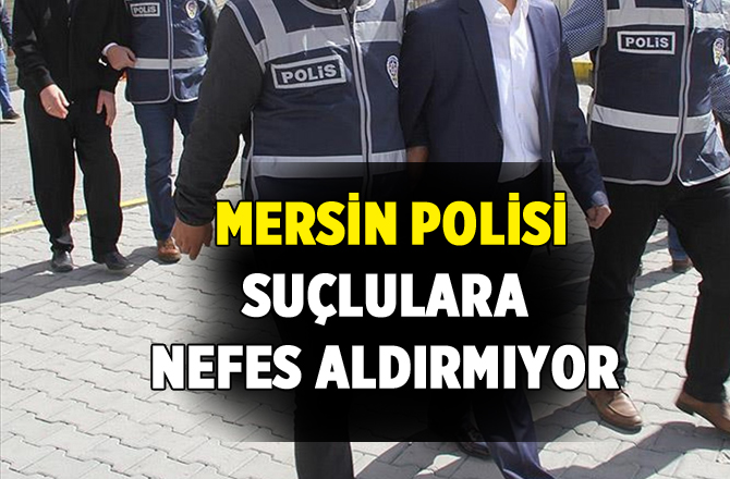 Mersin Polisi Suçluların Korkulu Rüyası Olmaya Devam Edyor