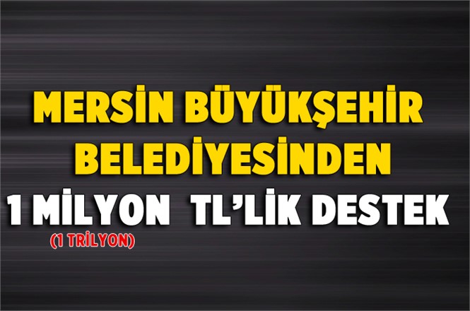 Mersin Büyükşehir Belediyesinden 1 Milyon TL'lik Destek