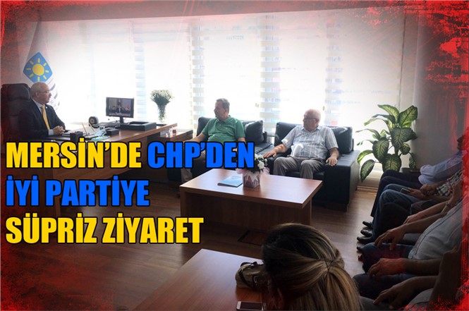 Mersin Siyaseti Hız Kazandı! CHP'den İyi Parti'ye Sürpriz Ziyaret